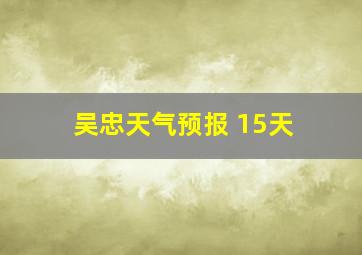 吴忠天气预报 15天